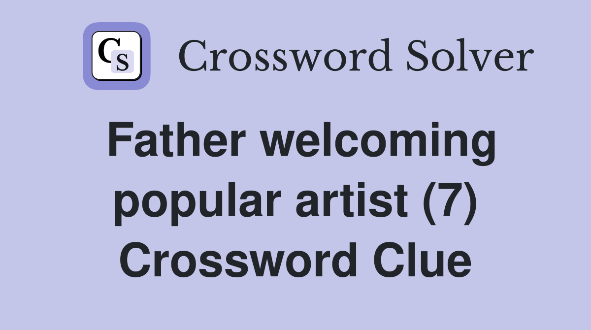 Father welcoming popular artist (7) Crossword Clue