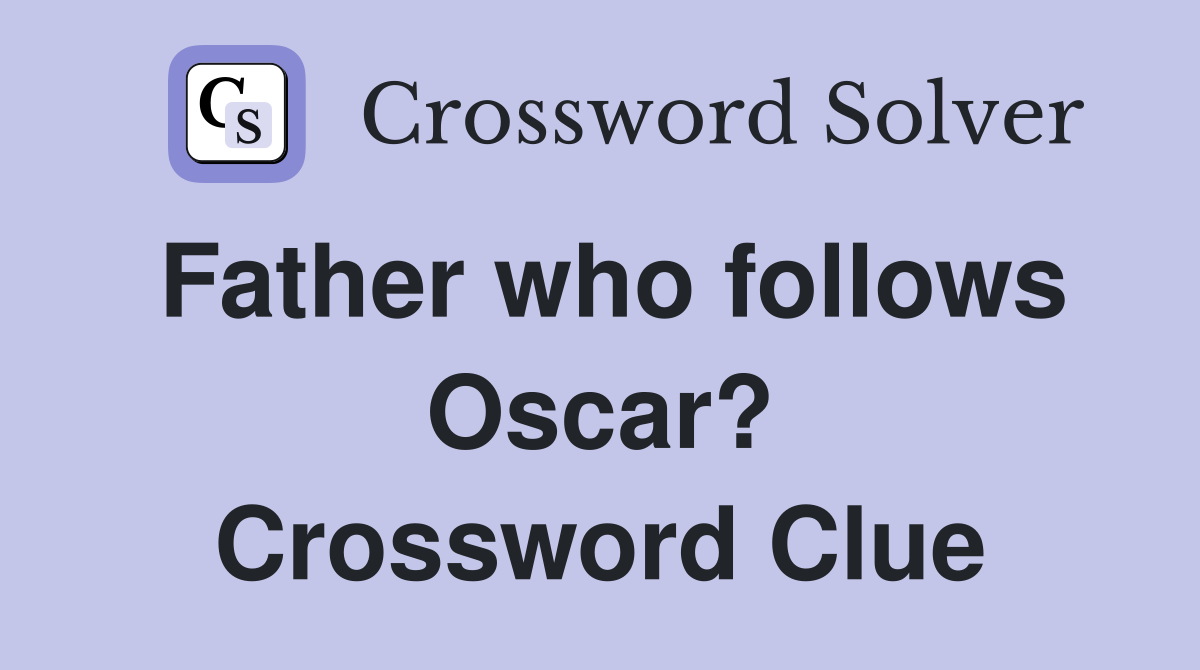 Father who follows Oscar? Crossword Clue