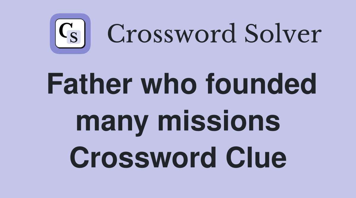 Father who founded many missions Crossword Clue