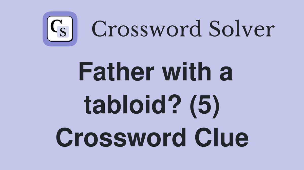 Father with a tabloid? (5) Crossword Clue