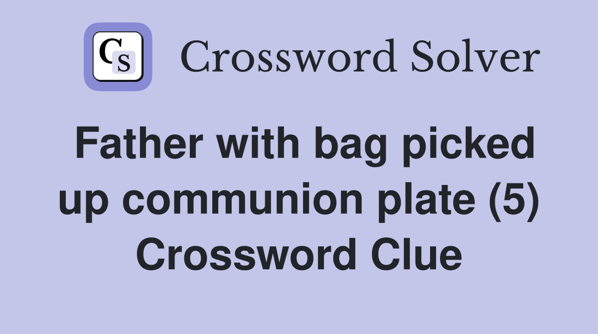 Father with bag picked up communion plate (5) Crossword Clue