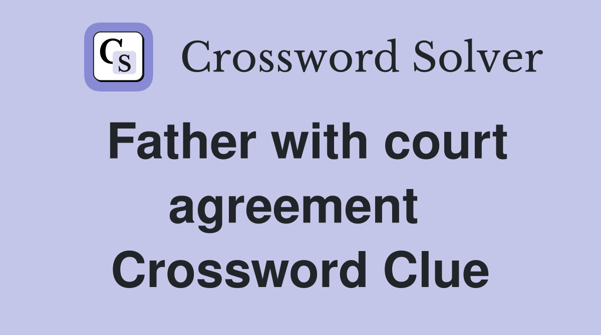 Father with court agreement  Crossword Clue