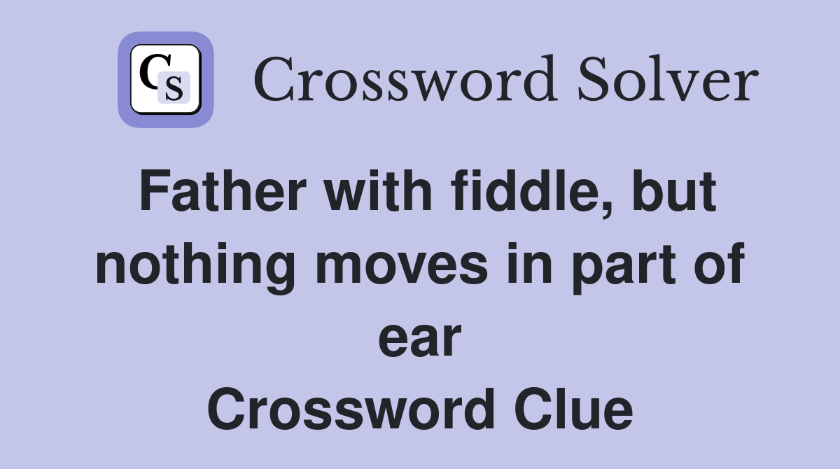 Father with fiddle, but nothing moves in part of ear Crossword Clue