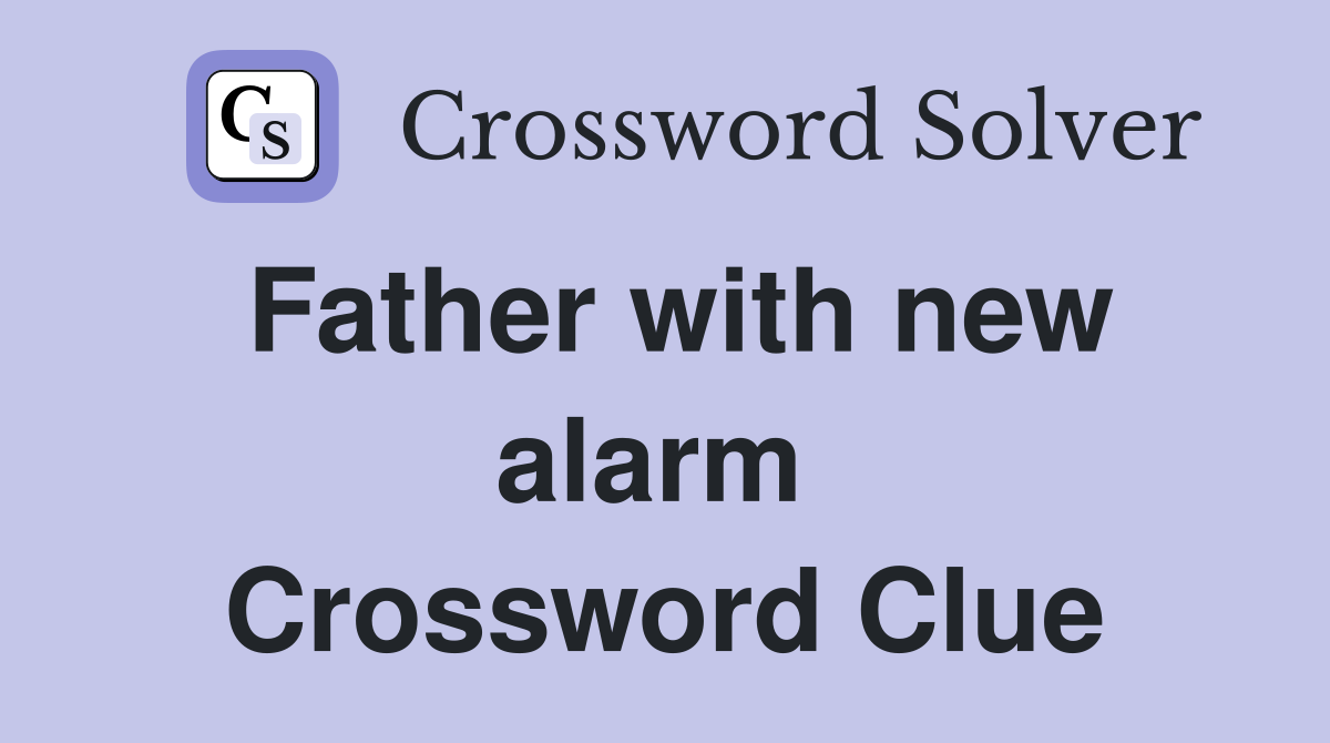 Father with new alarm  Crossword Clue