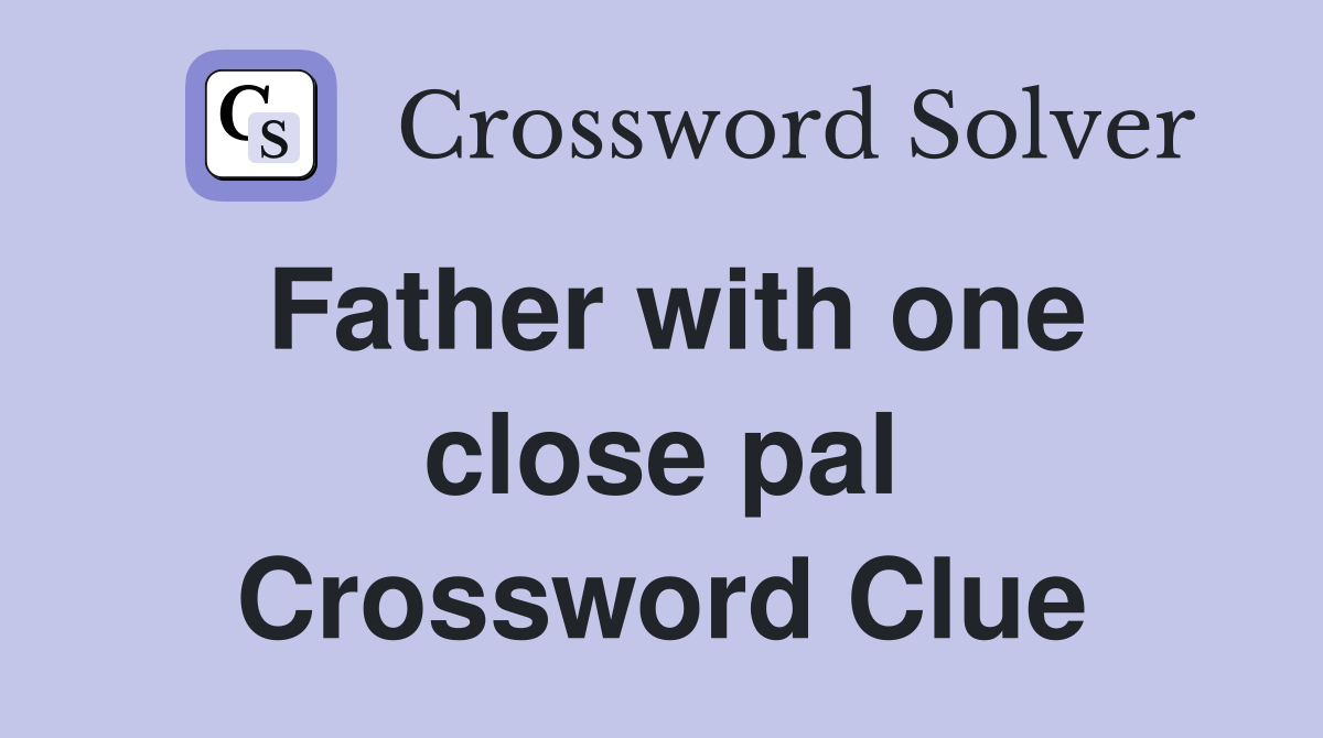 Father with one close pal Crossword Clue
