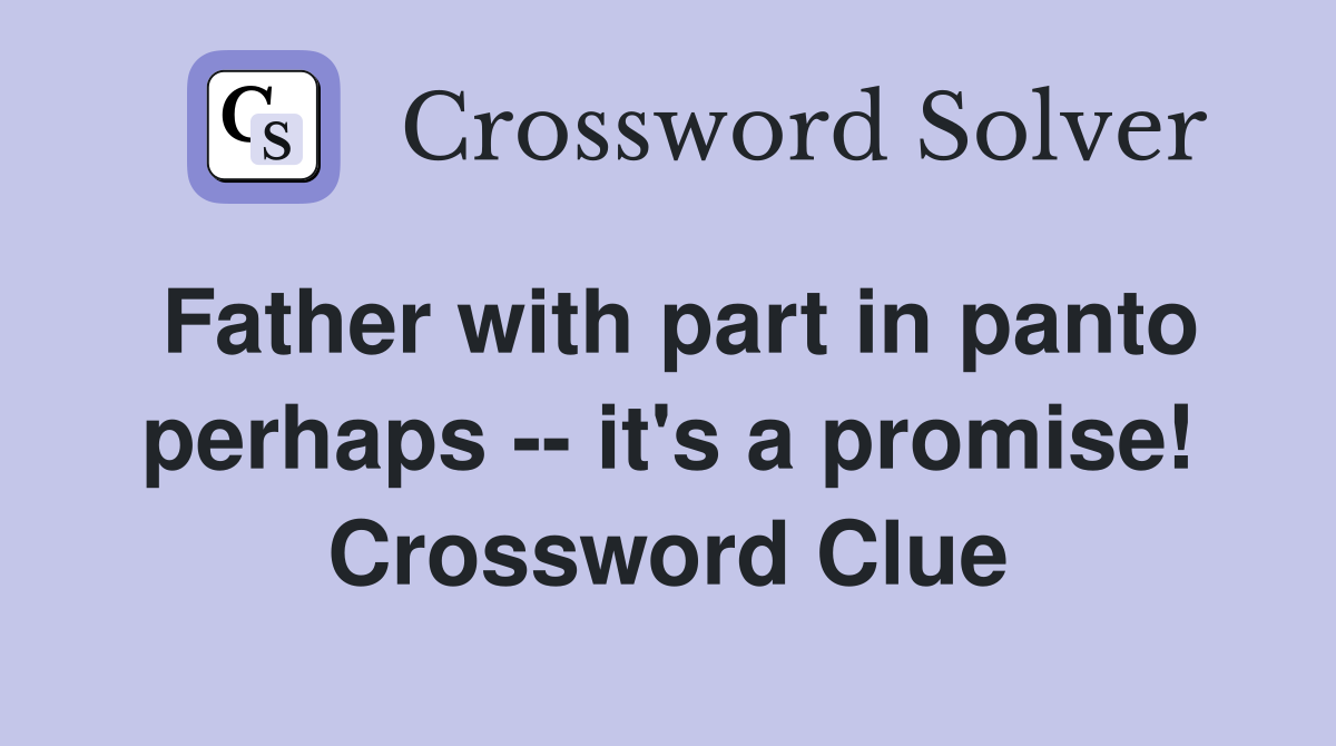 Father with part in panto perhaps -- it's a promise! Crossword Clue