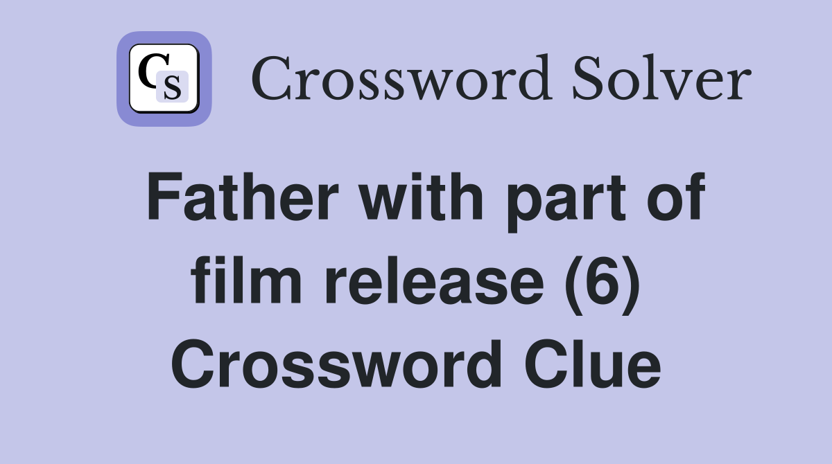 Father with part of film release (6) Crossword Clue