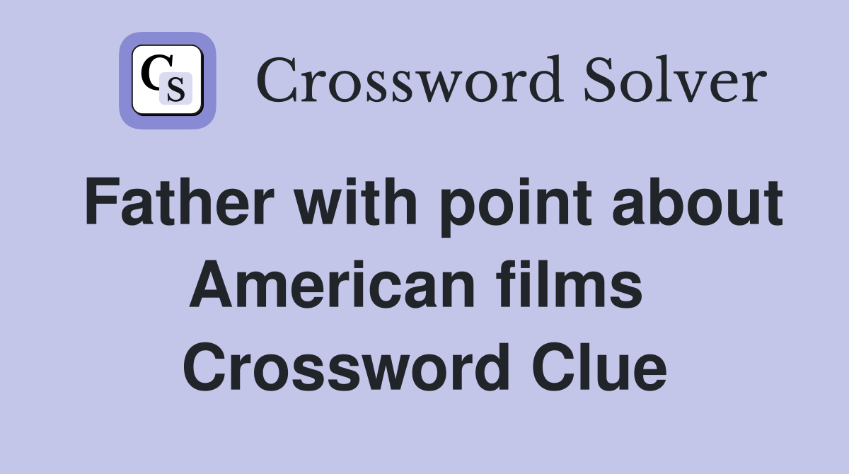 Father with point about American films  Crossword Clue