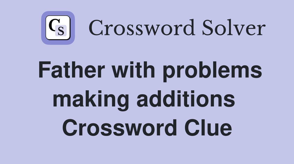 Father with problems making additions  Crossword Clue
