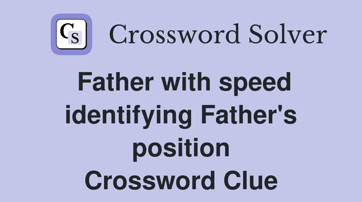 Father with speed identifying Father's position Crossword Clue
