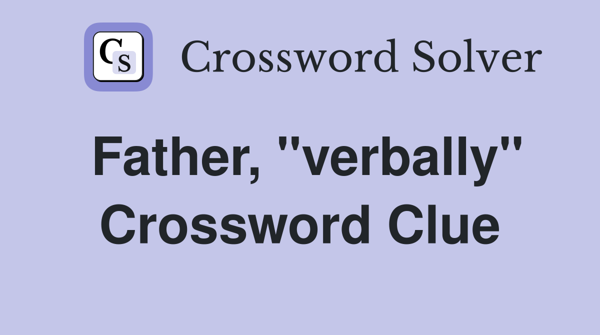Father, ''verbally'' Crossword Clue