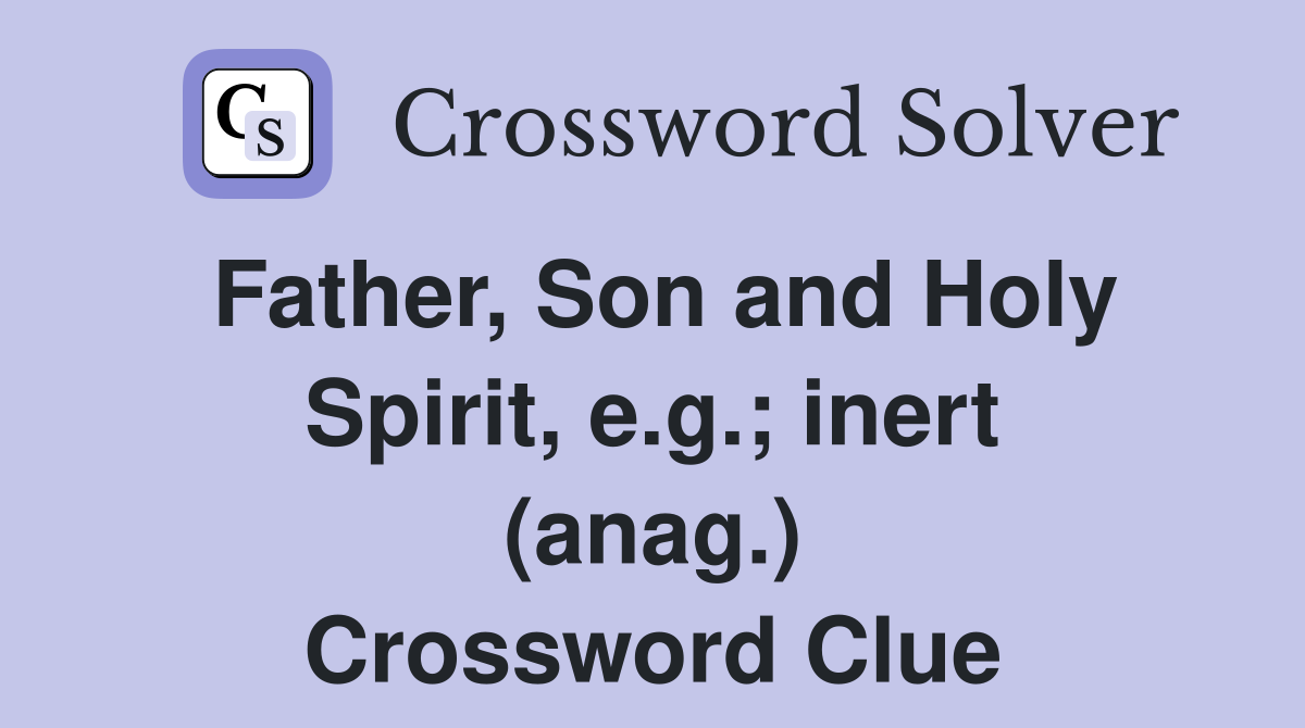 Father, Son and Holy Spirit, e.g.; inert (anag.) Crossword Clue