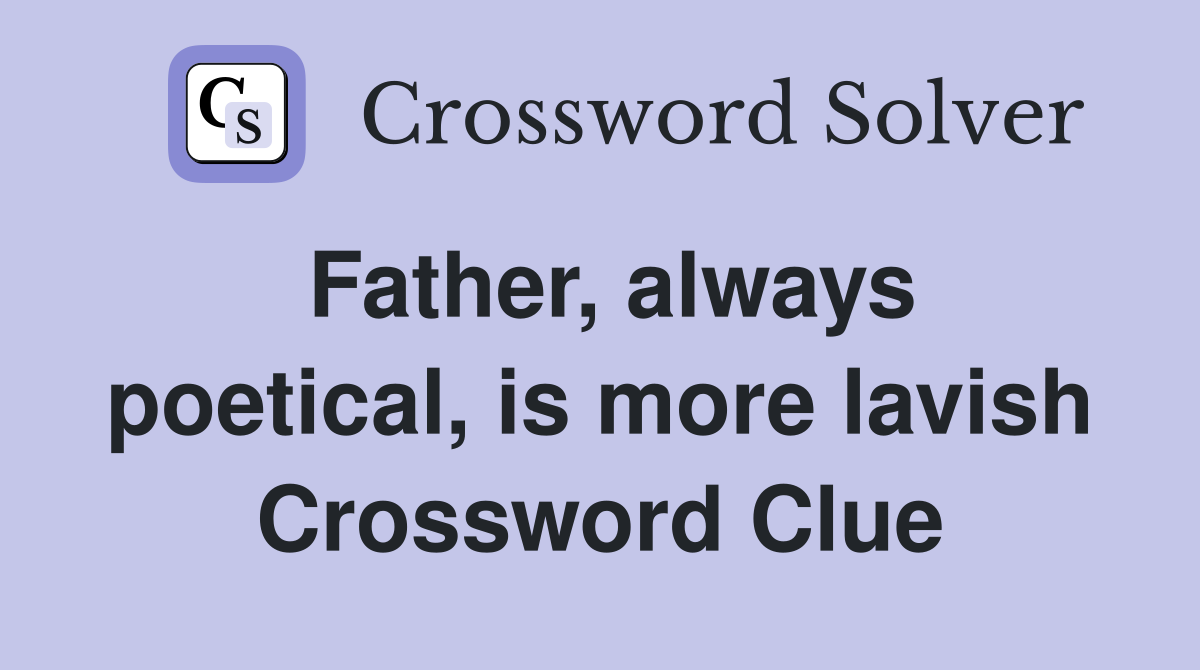 Father, always poetical, is more lavish Crossword Clue