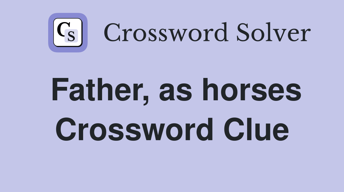 Father, as horses Crossword Clue