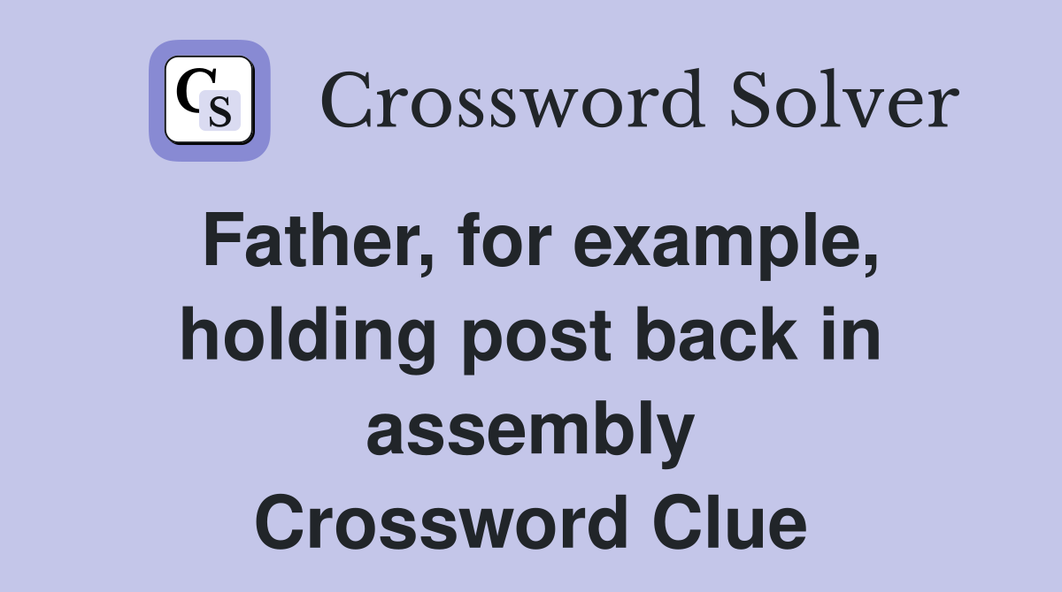 Father, for example, holding post back in assembly Crossword Clue