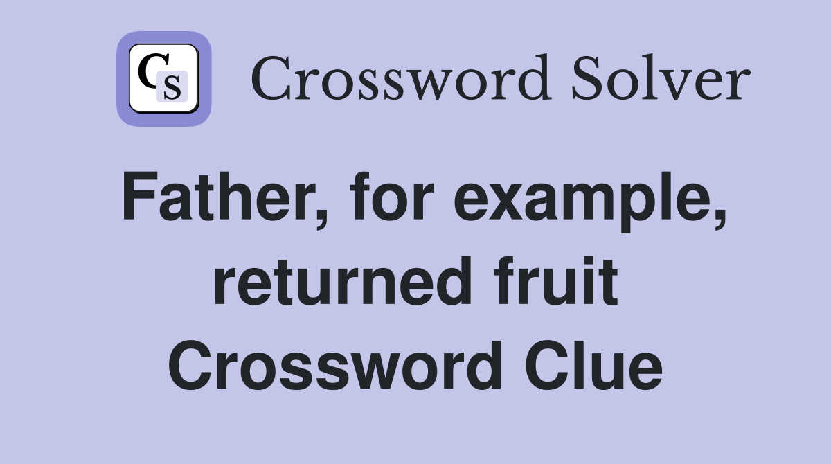 Father, for example, returned fruit Crossword Clue