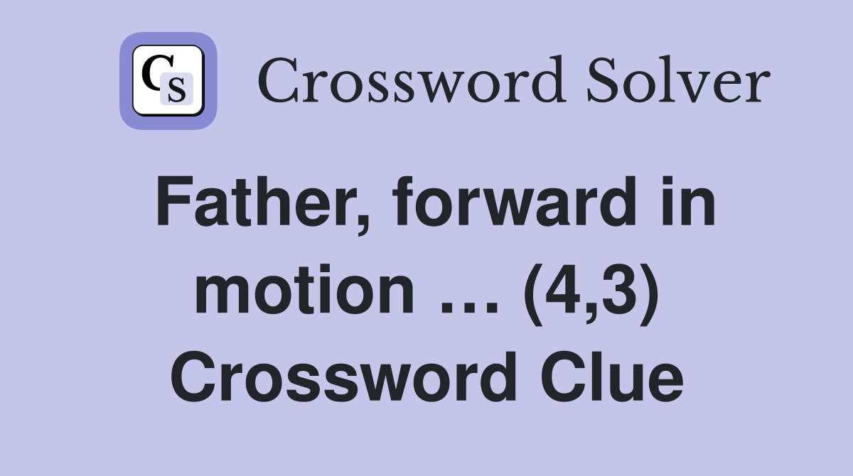 Father, forward in motion … (4,3) Crossword Clue