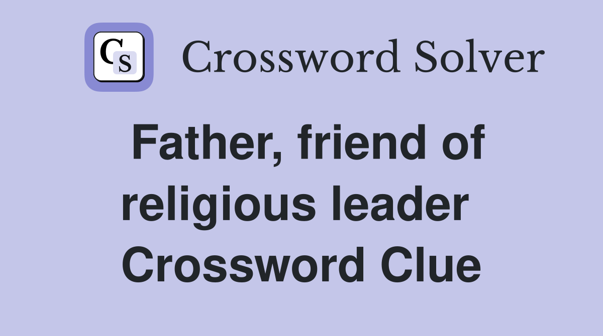 Father, friend of religious leader  Crossword Clue