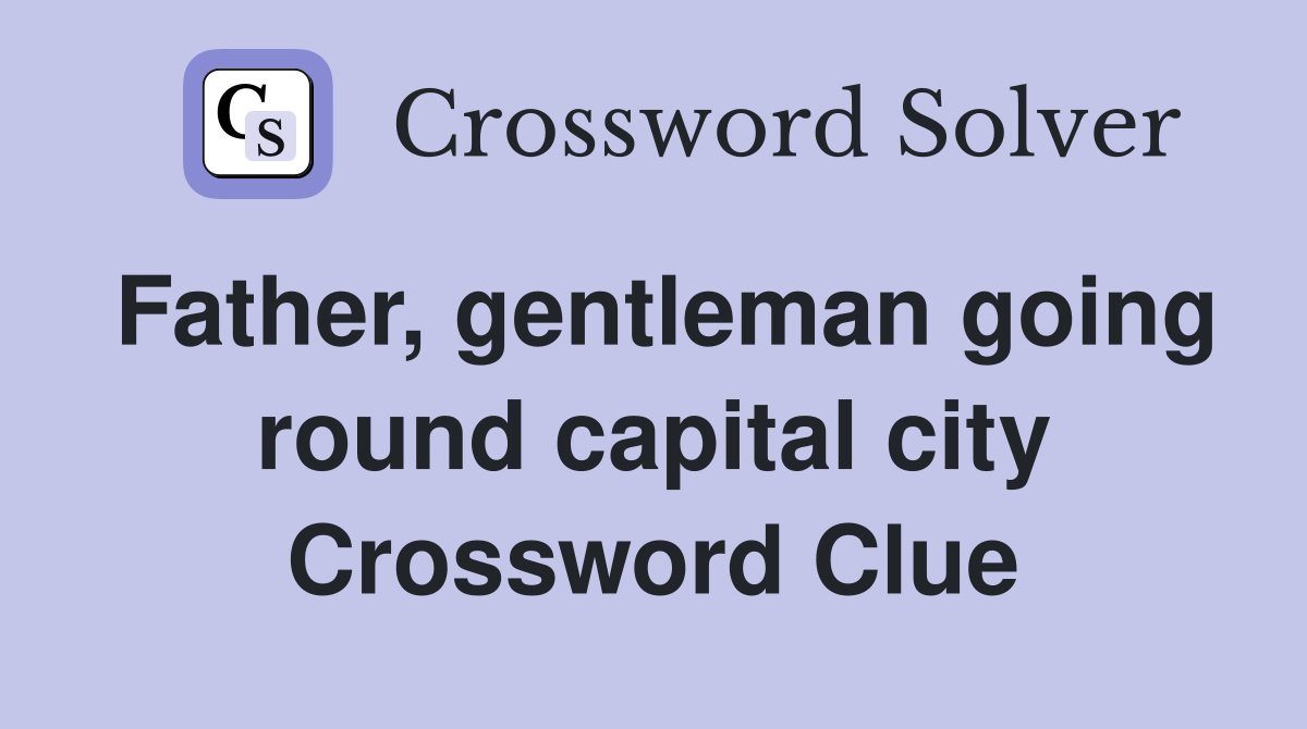 Father, gentleman going round capital city Crossword Clue