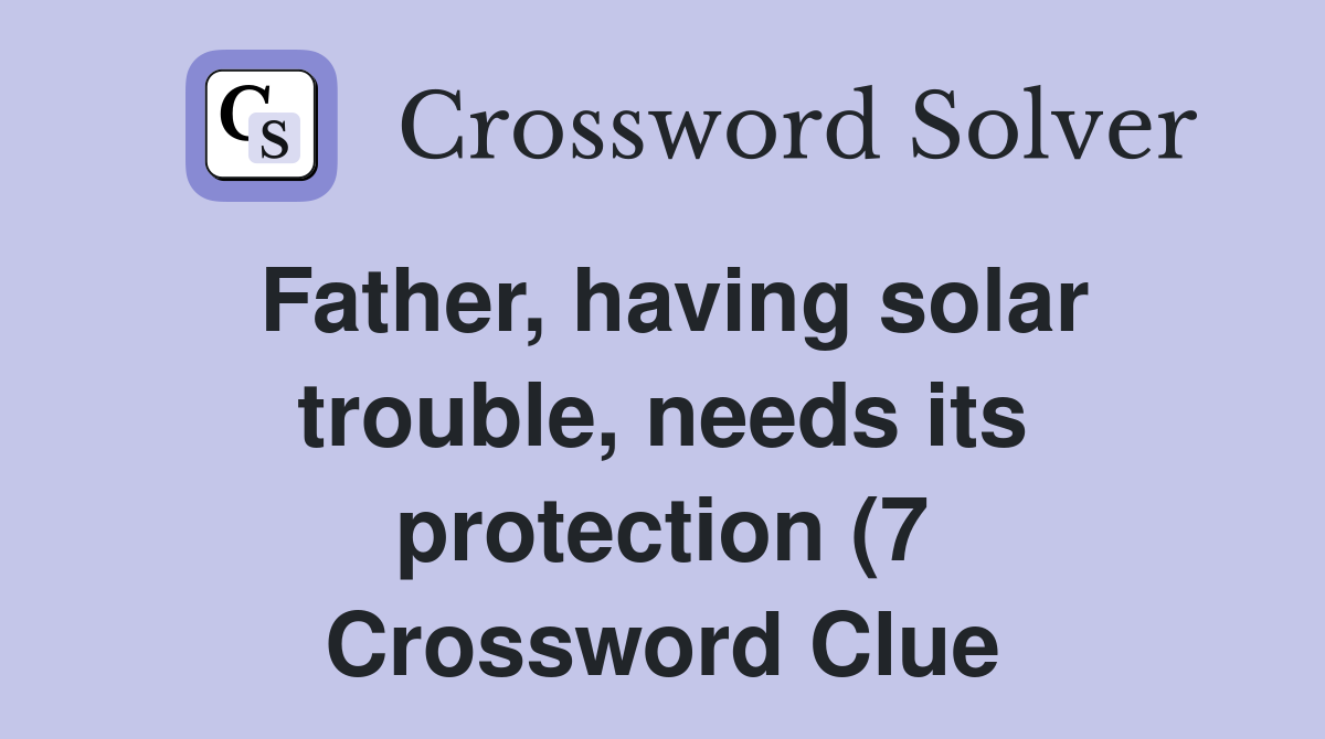 Father having solar trouble needs its protection (7) Crossword Clue Father having solar trouble needs its protection (7) Crossword Clue