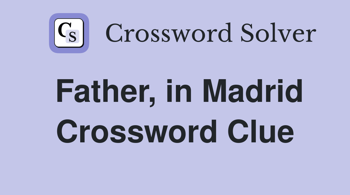 Father, in Madrid Crossword Clue