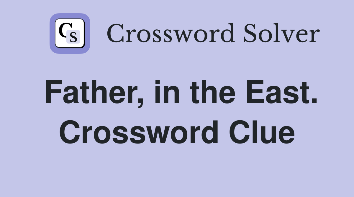 Father, in the East. Crossword Clue