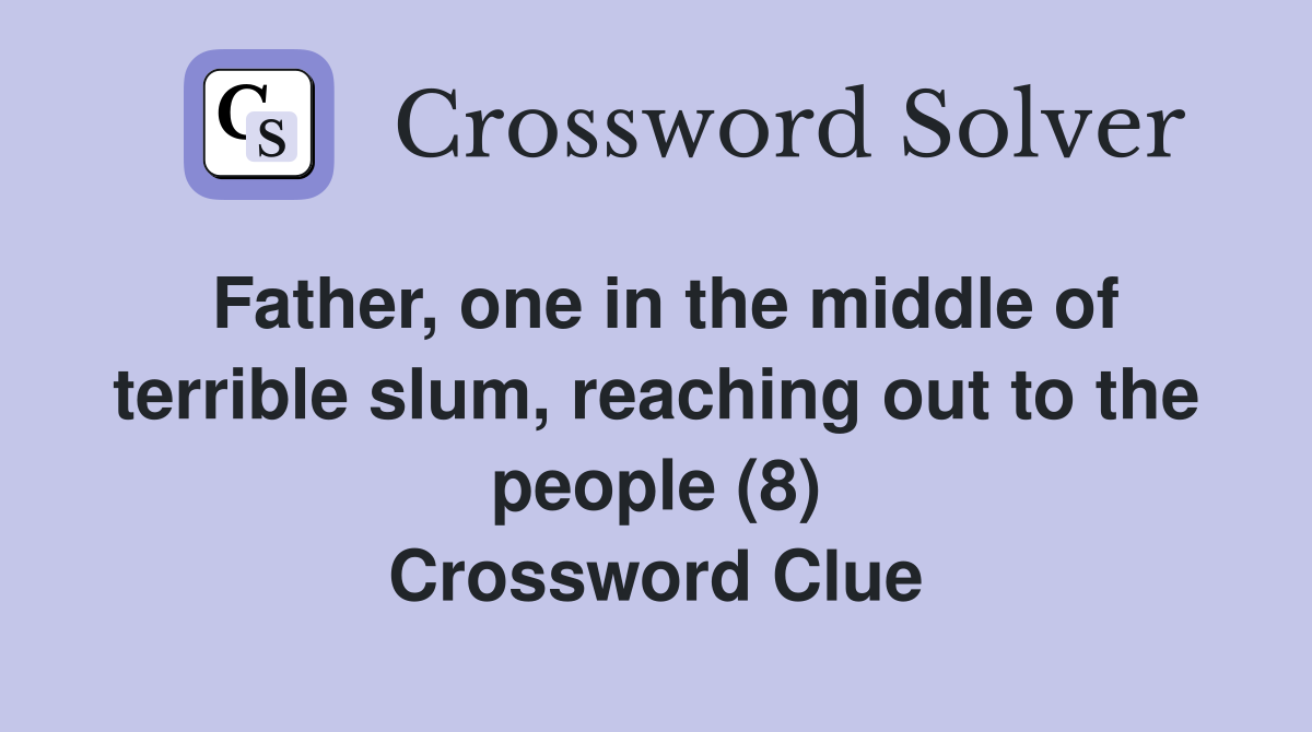Father, one in the middle of terrible slum, reaching out to the people (8) Crossword Clue