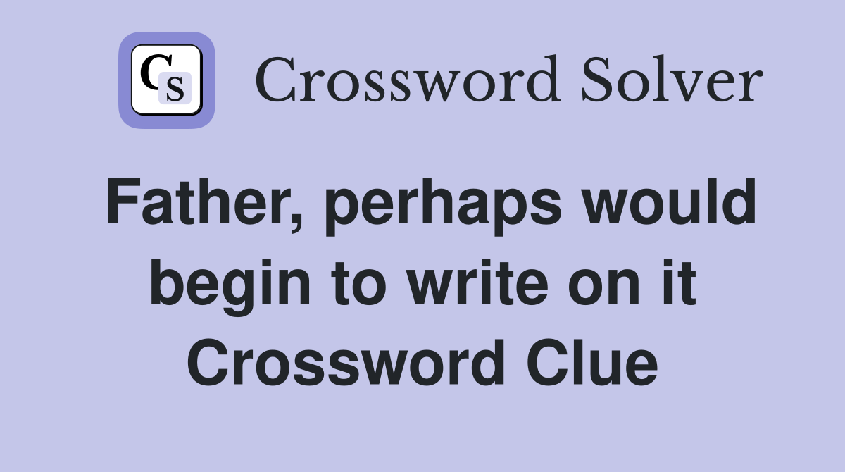Father, perhaps would begin to write on it Crossword Clue