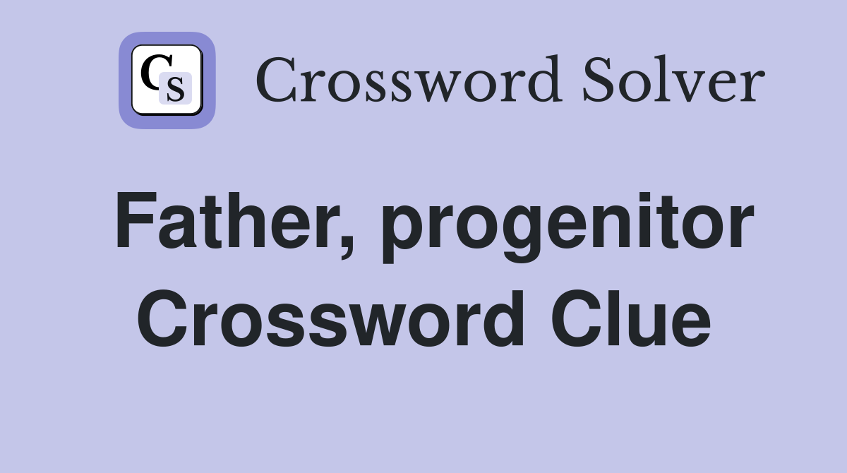 Father, progenitor Crossword Clue