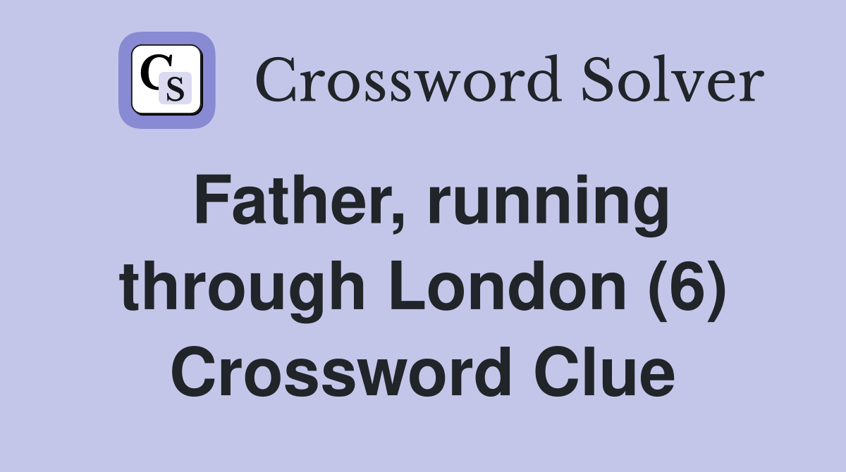 Father, running through London (6) Crossword Clue