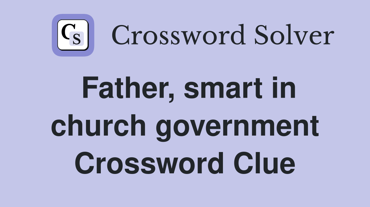Father, smart in church government Crossword Clue