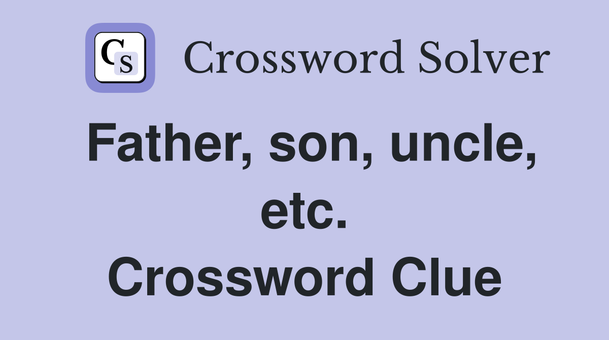 Father, son, uncle, etc. Crossword Clue