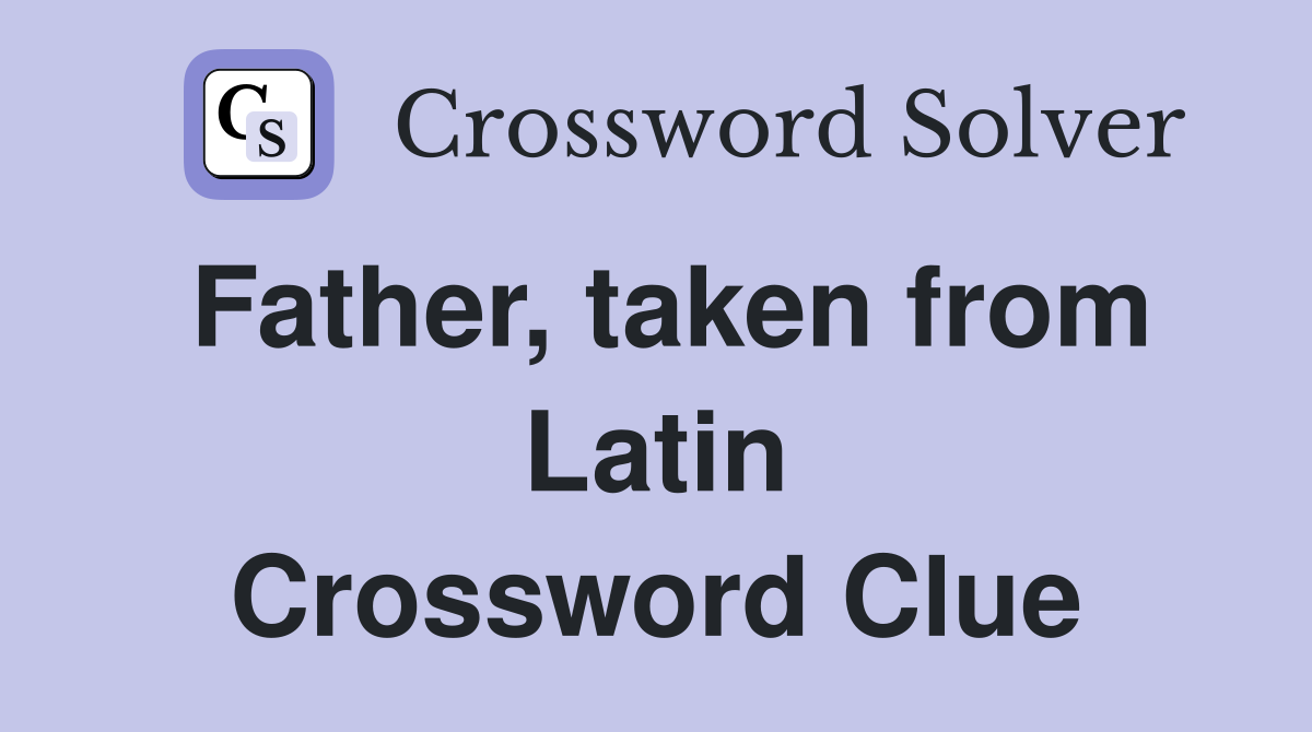 Father, taken from Latin Crossword Clue