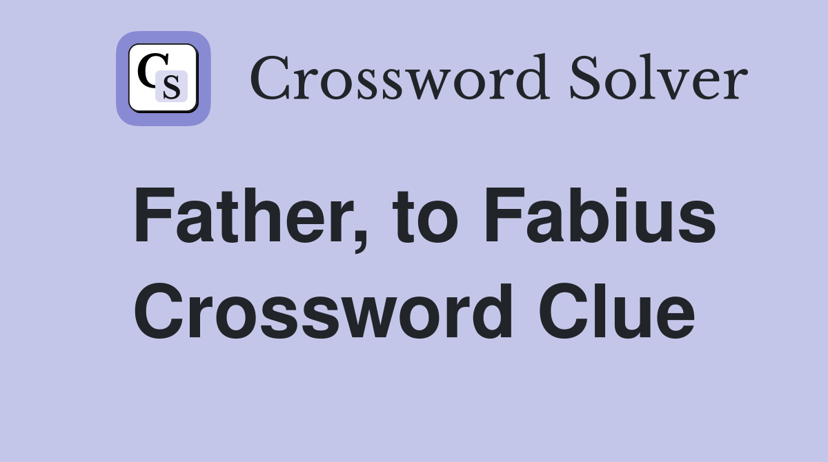Father, to Fabius Crossword Clue