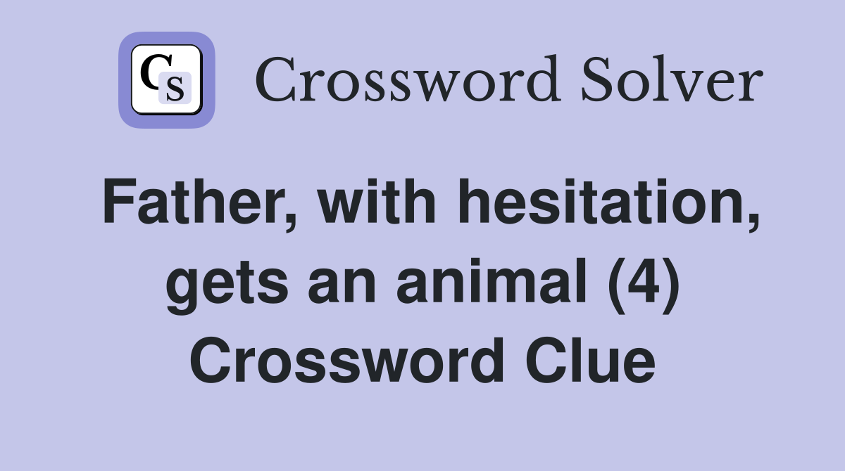 Father, with hesitation, gets an animal (4) Crossword Clue