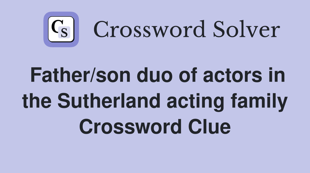 Father/son duo of actors in the Sutherland acting family Crossword Clue