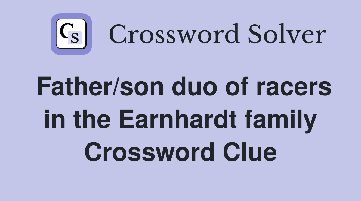 Father/son duo of racers in the Earnhardt family Crossword Clue