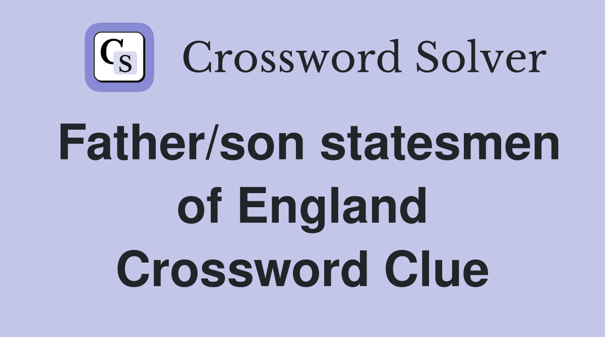 Father/son statesmen of England Crossword Clue