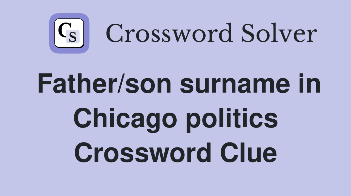Father/son surname in Chicago politics Crossword Clue