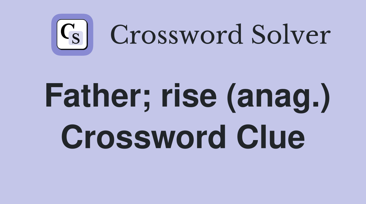 Father; rise (anag.) Crossword Clue