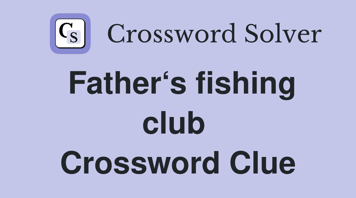 Father‘s fishing club  Crossword Clue