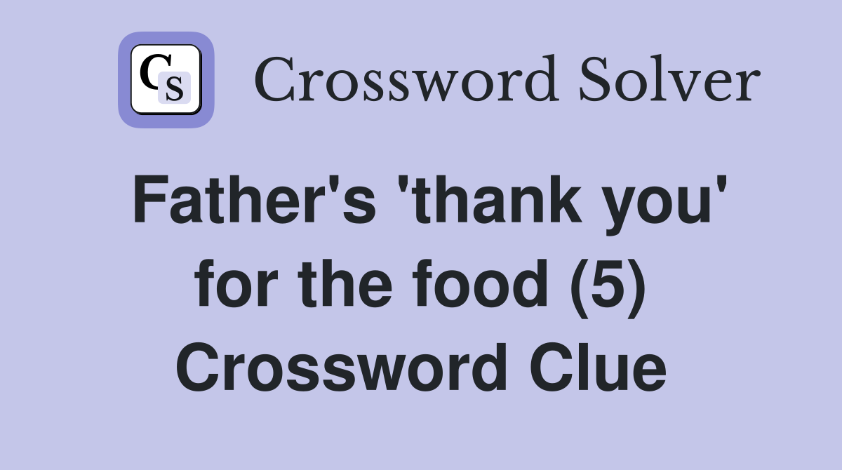 Father's 'thank you' for the food (5) Crossword Clue