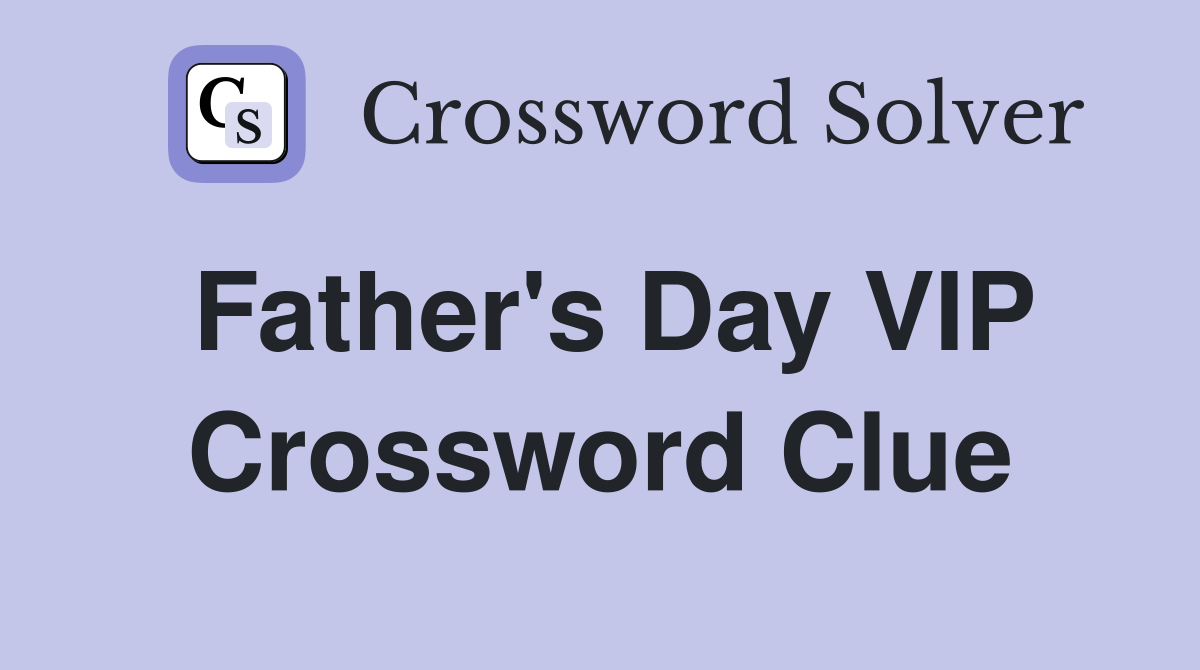 Father's Day VIP Crossword Clue