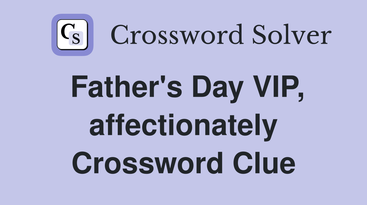 Father's Day VIP, affectionately Crossword Clue