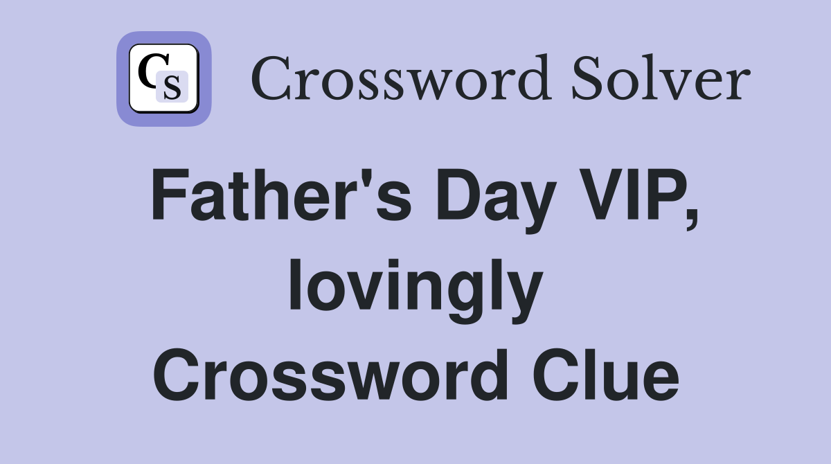 Father's Day VIP, lovingly Crossword Clue