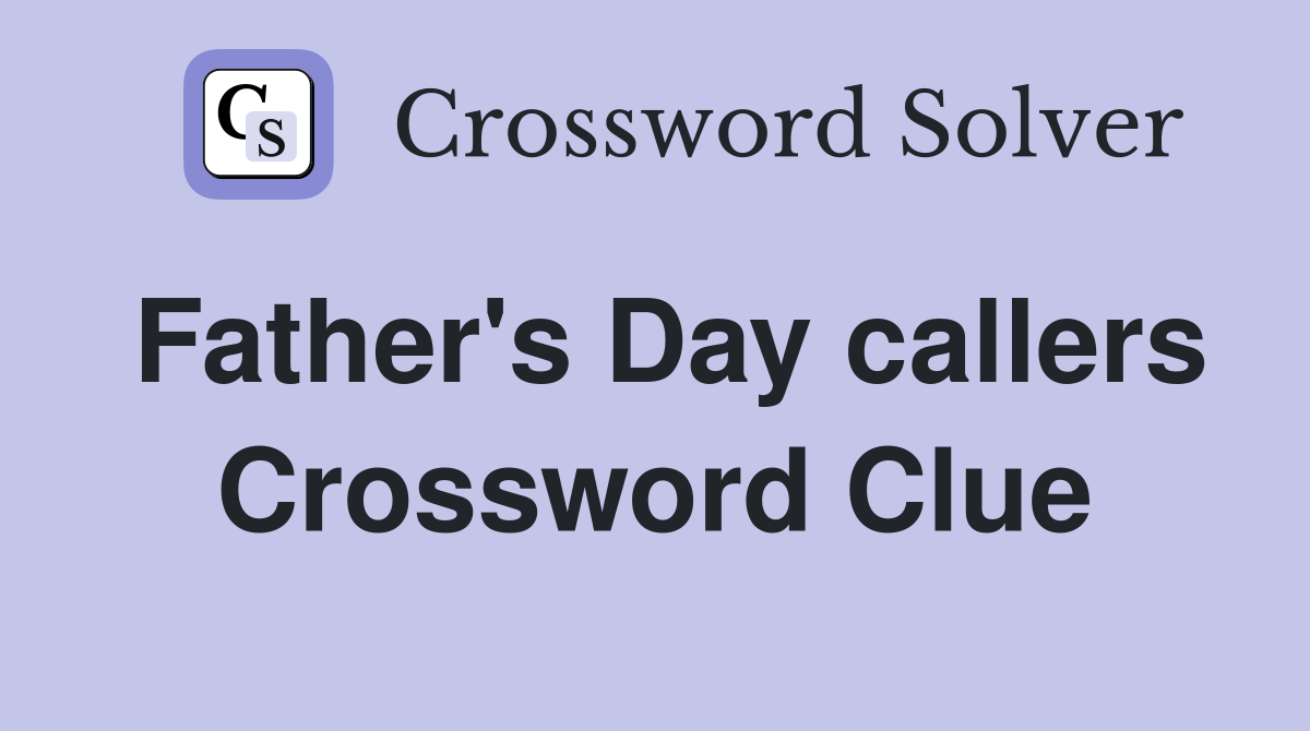 Father's Day callers Crossword Clue