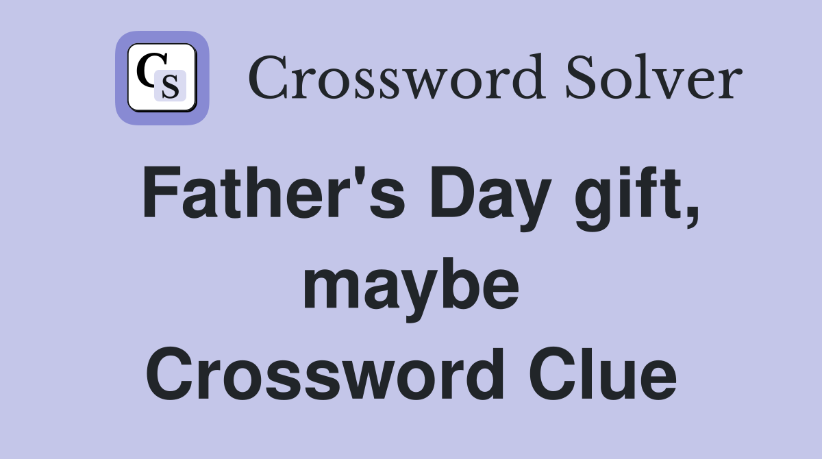 Father's Day gift, maybe Crossword Clue