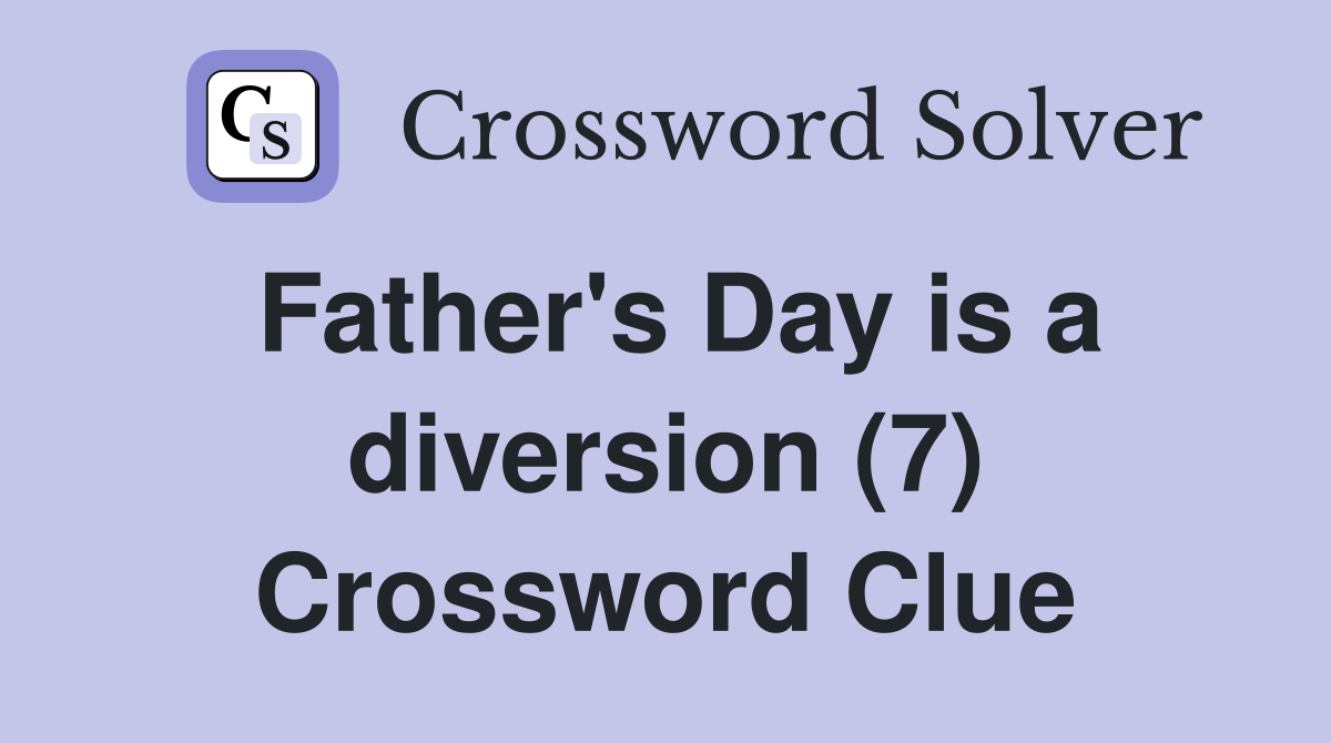Father's Day is a diversion (7) Crossword Clue