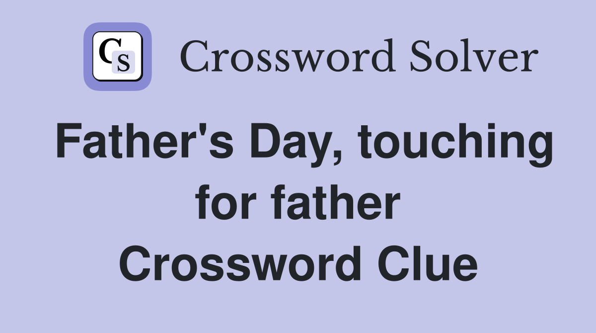 Father's Day, touching for father Crossword Clue