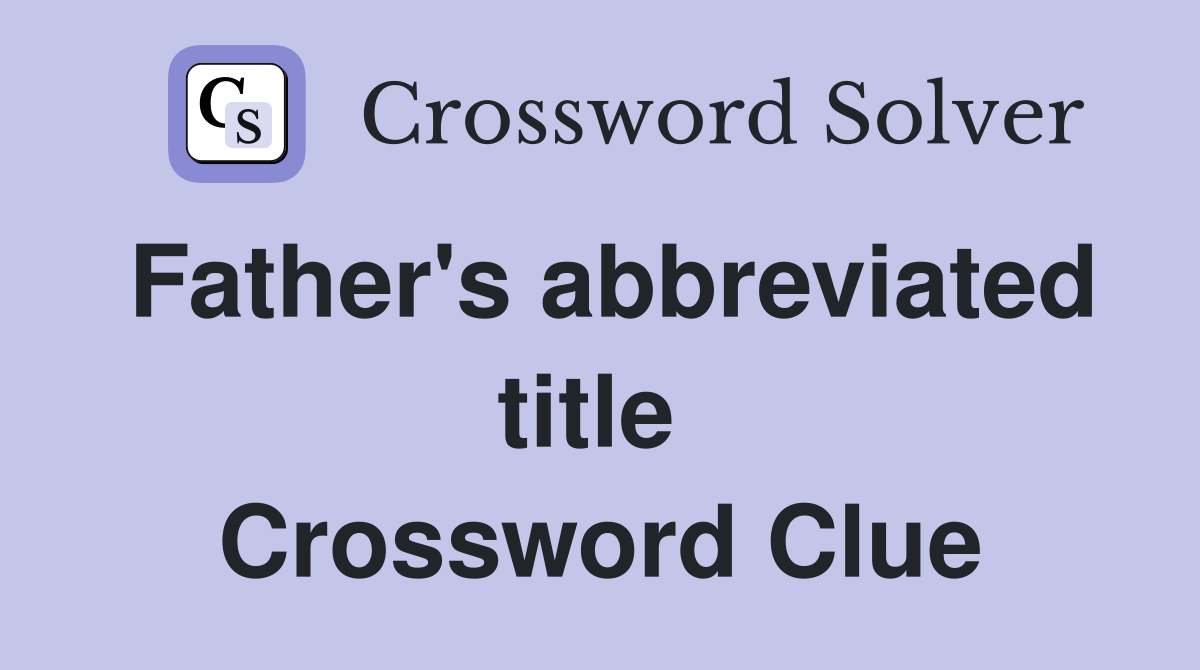 Father's abbreviated title  Crossword Clue